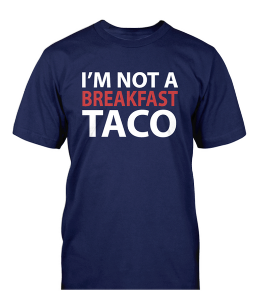 I'm Not A Breakfast Taco T-Shirt